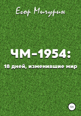 Егор Мичурин. ЧМ-1954: 18 дней, изменившие мир