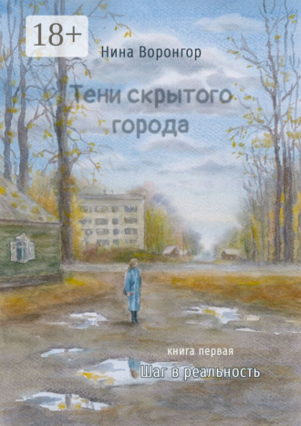 Тени скрытого города. Книга первая. Шаг в реальность. Нина Воронгор
