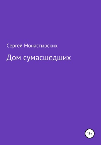 Дом сумасшедших. Сергей Семенович Монастырский