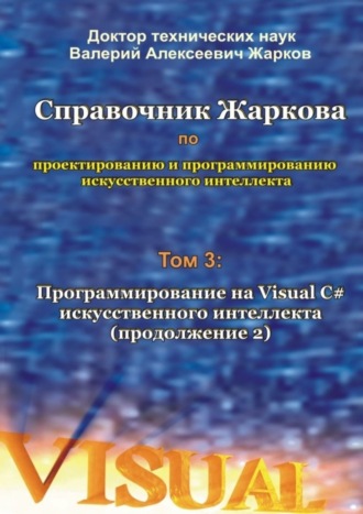 Справочник Жаркова по проектированию и программированию искусственного интеллекта. Том 3: Программирование на Visual C# искусственного интеллекта (продолжение 2). 