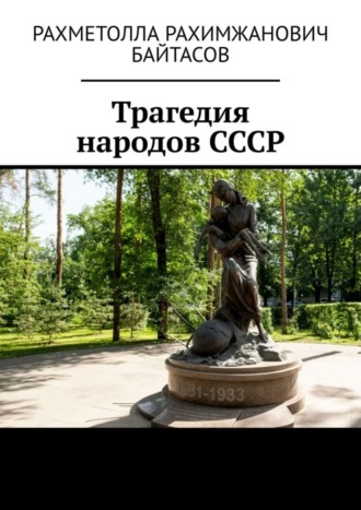 Рахметолла Рахимжанович Байтасов. Трагедия народов СССР