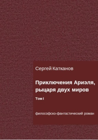 Приключения Ариэля, рыцаря двух миров. Том I. 