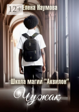 Елена Наумова. Школа магии «Аквилон». Чужак
