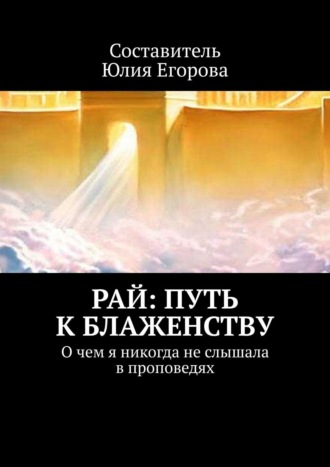 Юлия Егорова. Рай: Путь к блаженству. О чем я никогда не слышала в проповедях