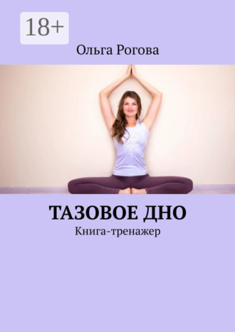 Ольга Рогова. Тазовое дно. Книга-тренажер
