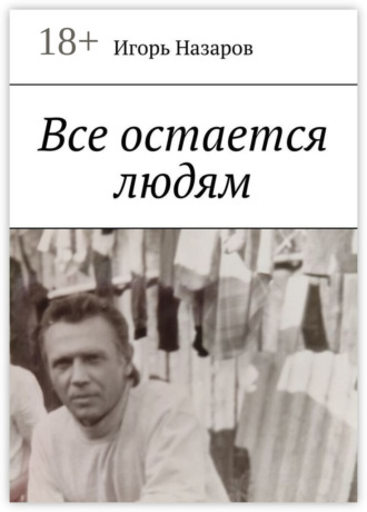 Игорь Назаров. Все остается людям