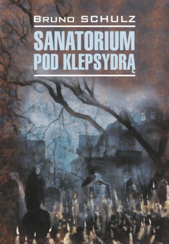 Санаторий под клепсидрой / Sanatorium pod klepsydrą. Бруно Шульц