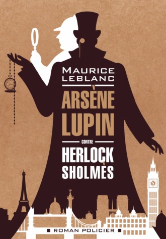 Морис Леблан. Арсен Люпен против Херлока Шолмса / Arsène Lupin contre Herlock Sholmès
