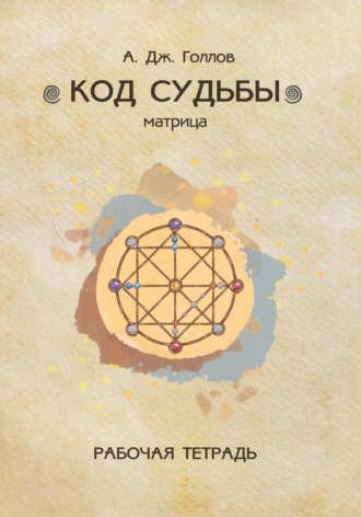 Анастасия Джей Голлов. Код Судьбы: матрица. Рабочая Тетрадь