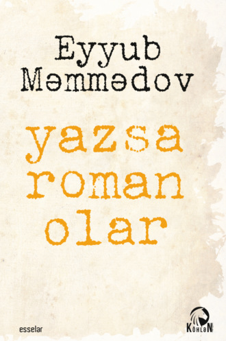 Eyyub Məmmədov. Yazsa roman olar