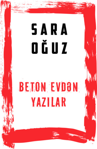 Beton evdən qeydlər. Sara Oğuz