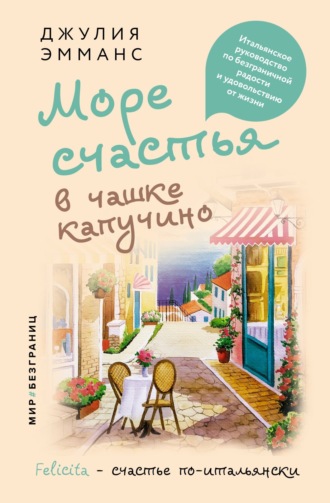Море счастья в чашке капучино. Итальянское руководство по безграничной радости и удовольствию от жизни. Джулия Эмманс