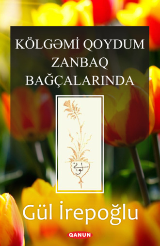 Kölgəmi Qoydum Zanbaq Bağçalarinda. 