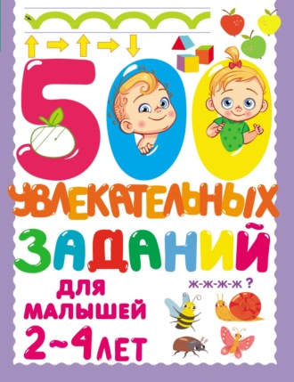 В. Г. Дмитриева. 500 увлекательных заданий для малышей 2–4 лет
