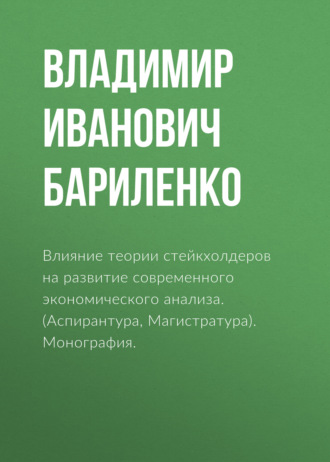 Влияние теории стейкхолдеров на развитие современного экономического анализа. (Аспирантура, Бакалавриат, Магистратура). Монография.. 