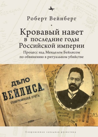 Роберт Вейнберг. Кровавый навет в последние годы Российской империи. Процесс над Менделем Бейлисом