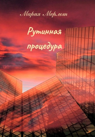 Рутинная процедура. Мария Мерлот