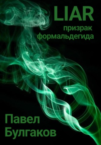 Павел Булгаков. Liar: призрак формальдегида