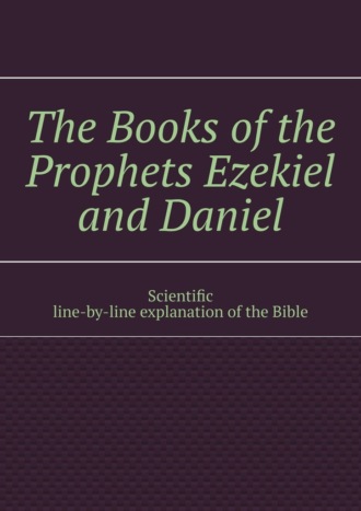 Andrey Tikhomirov. The Books of the Prophets Ezekiel and Daniel. Scientific line-by-line explanation of the Bible