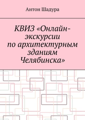Квиз «Онлайн-экскурсии по архитектурным зданиям Челябинска». Антон Анатольевич Шадура