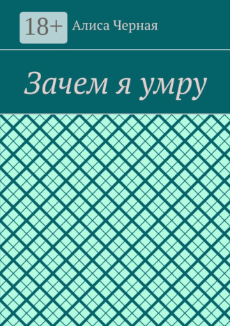 Алиса Черная. Зачем я умру