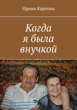 Ирина Карпова. Когда я была внучкой