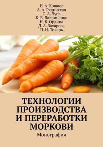 И. А. Кощаев. Технологии производства и переработки моркови. Монография