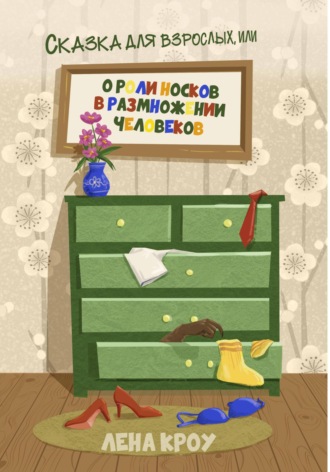 Сказка для взрослых, или О роли носков в размножении человеков. Лена Кроу