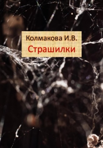 Страшилки. Ирина Владимировна Колмакова