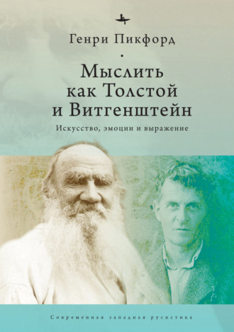 Генри Пикфорд. Мыслить как Толстой и Витгенштейн. Искусство, эмоции и выражение