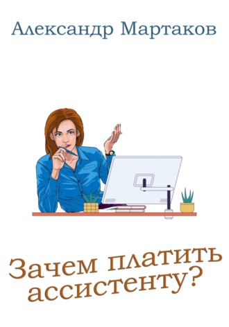 Александр Мартаков. Зачем платить ассистенту?