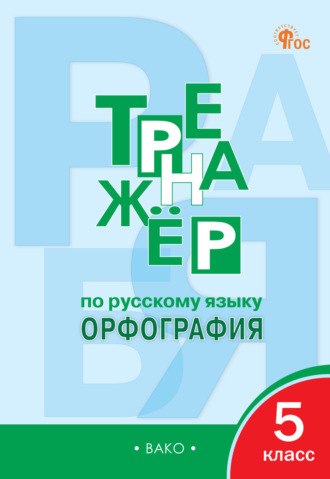 Е. С. Александрова. Тренажёр по русскому языку. Орфография. 5 класс