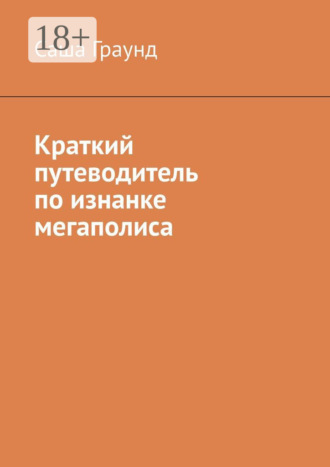 Краткий путеводитель по изнанке мегаполиса. Саша Граунд