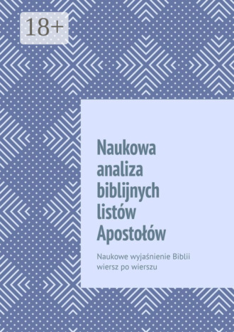Naukowa analiza biblijnych listów Apostołów. Naukowe wyjaśnienie Biblii wiersz po wierszu. 