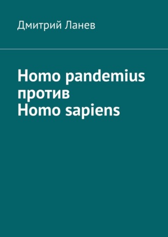 Дмитрий Ланев. Homo pandemius против Homo sapiens