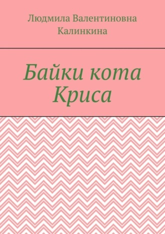 Байки кота Криса. Людмила Валентиновна Калинкина