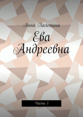 Ева Андреевна. Часть 1. Анна Лалетина