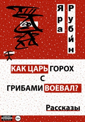 Яра Рубин. Как царь Горох с грибами воевал? Рассказы