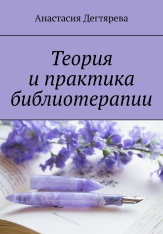 Анастасия Александровна Дегтярева. Теория и практика библиотерапии