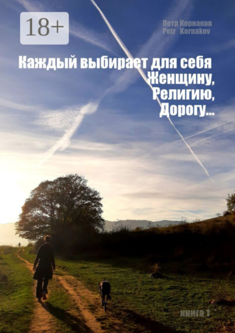 «Каждый выбирает для себя. Женщину, религию, дорогу…». Книга 1. Петр Корнаков