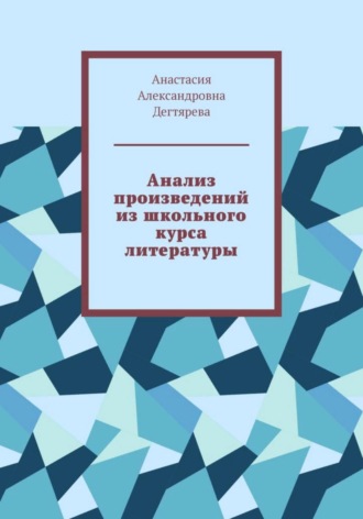 Анализ произведений из школьного курса литературы. Анастасия Александровна Дегтярева