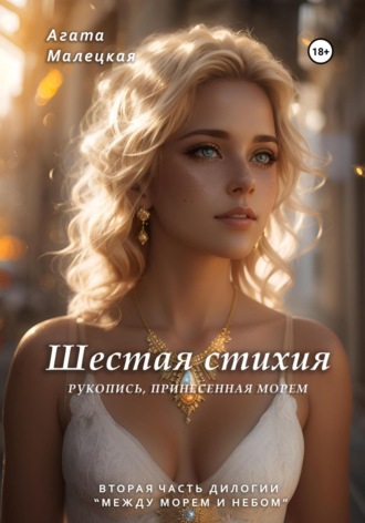 Шестая стихия. Рукопись принесенная морем. 2 часть дилогии. Агата Малецкая