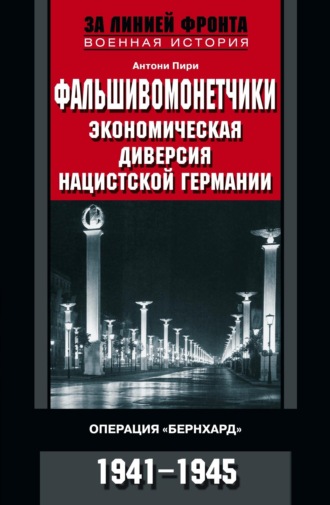 Антони Пири. Фальшивомонетчики. Экономическая диверсия нацистской Германии. Операция «Бернхард». 1941—1945