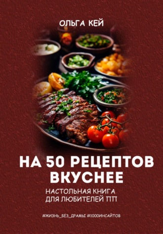 Ольга Кей. На 50 рецептов вкуснее. Настольная книга для любителей ПП