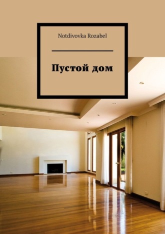 Notdivovka Rozabel. Пустой дом