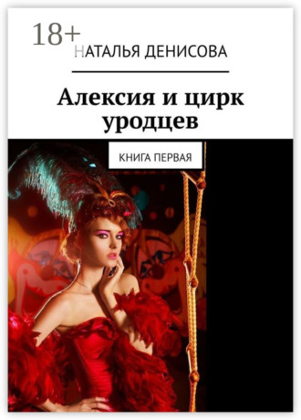 Наталья Денисова. Алексия и цирк уродцев. Книга первая