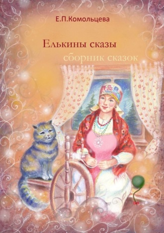 Елена Петровна Комольцева. Елькины сказы. Сборник сказок