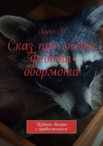 Сказ про енота Федота-обормота. Издание второе с продолжением. Алекс М