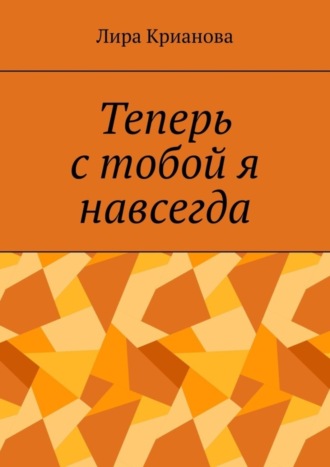 Теперь с тобой я навсегда. Лира Крианова