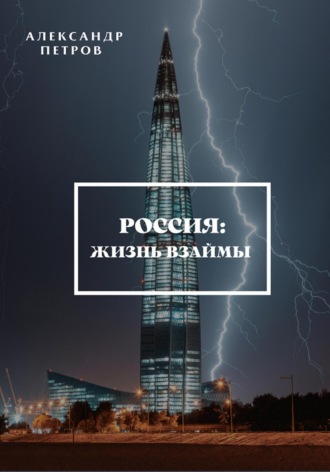 Россия: жизнь взаймы. Александр Александрович Петров